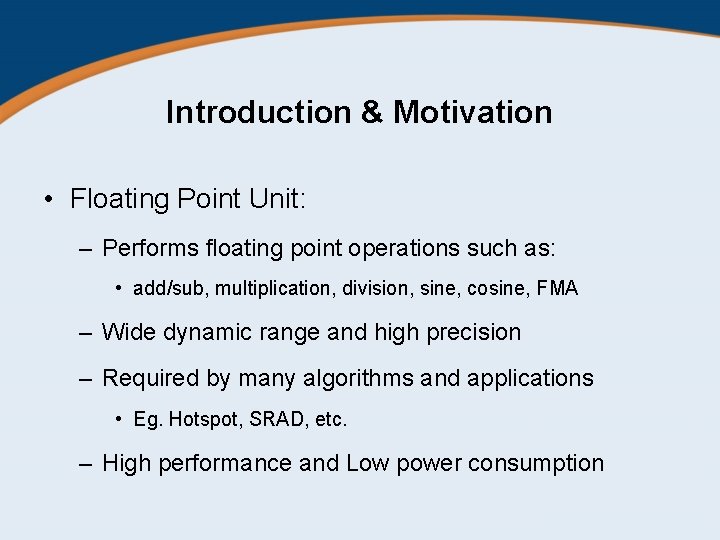 Introduction & Motivation • Floating Point Unit: – Performs floating point operations such as: