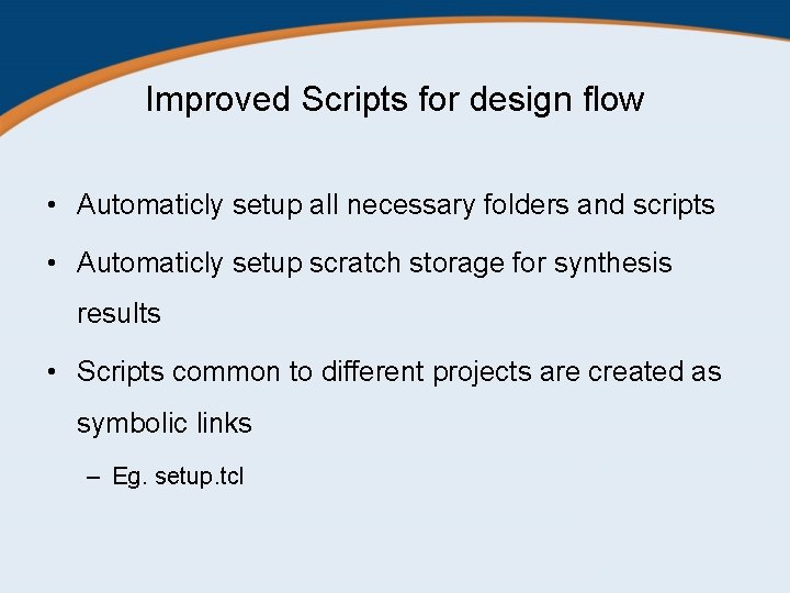 Improved Scripts for design flow • Automaticly setup all necessary folders and scripts •