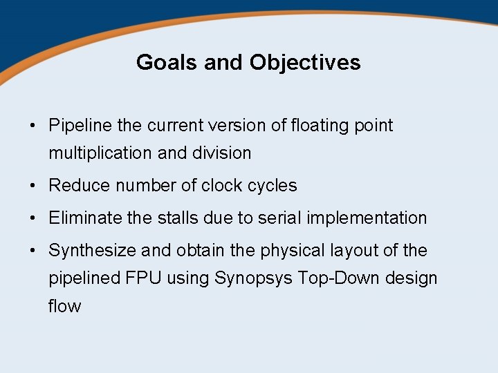 Goals and Objectives • Pipeline the current version of floating point multiplication and division