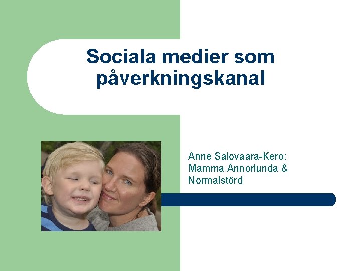 Sociala medier som påverkningskanal Anne Salovaara-Kero: Mamma Annorlunda & Normalstörd 