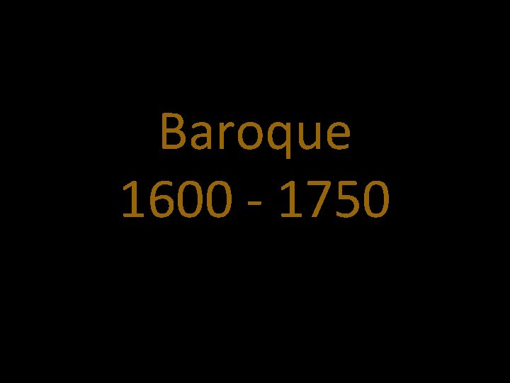 Baroque 1600 - 1750 