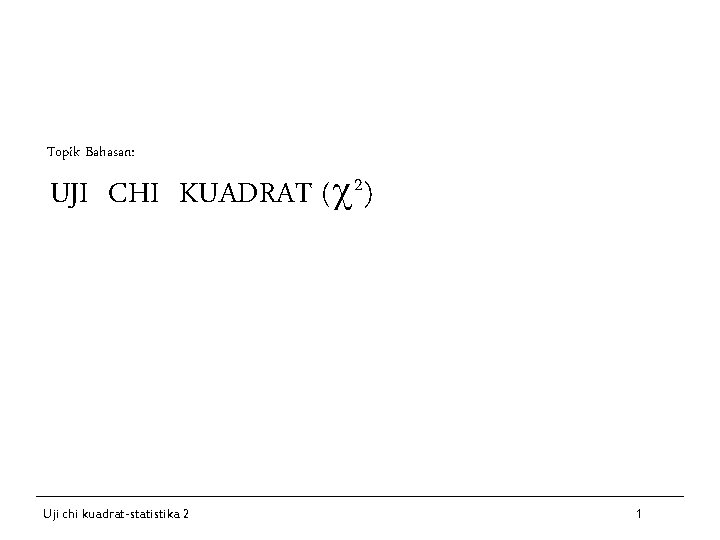 Topik Bahasan: UJI CHI KUADRAT ( 2) Uji chi kuadrat-statistika 2 1 