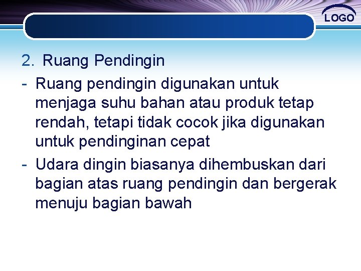 LOGO 2. Ruang Pendingin - Ruang pendingin digunakan untuk menjaga suhu bahan atau produk LOGO 2. Ruang Pendingin - Ruang pendingin digunakan untuk menjaga suhu bahan atau produk