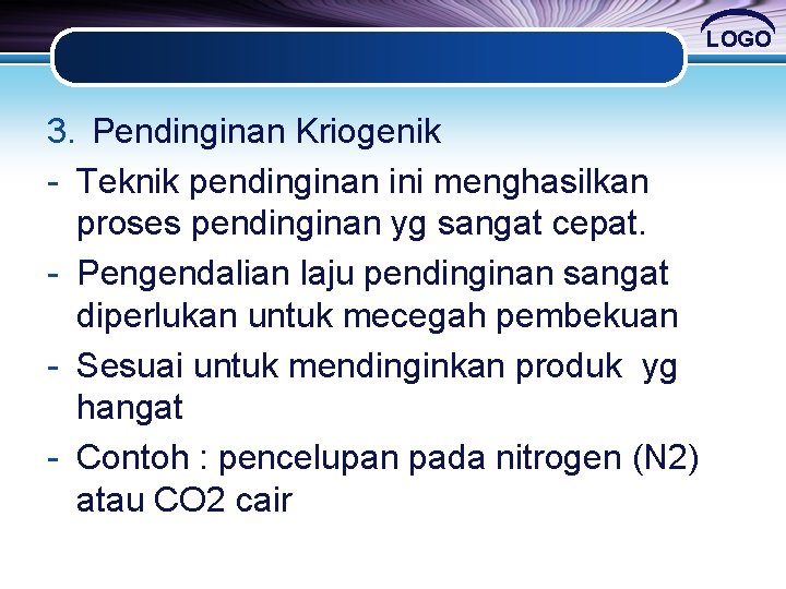 LOGO 3. Pendinginan Kriogenik - Teknik pendinginan ini menghasilkan proses pendinginan yg sangat cepat. LOGO 3. Pendinginan Kriogenik - Teknik pendinginan ini menghasilkan proses pendinginan yg sangat cepat.