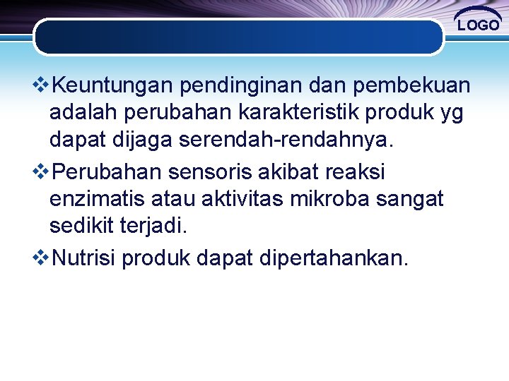 LOGO v. Keuntungan pendinginan dan pembekuan adalah perubahan karakteristik produk yg dapat dijaga serendah-rendahnya. LOGO v. Keuntungan pendinginan dan pembekuan adalah perubahan karakteristik produk yg dapat dijaga serendah-rendahnya.