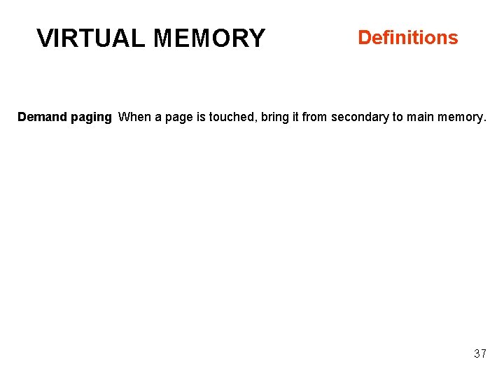 VIRTUAL MEMORY Definitions Demand paging When a page is touched, bring it from secondary
