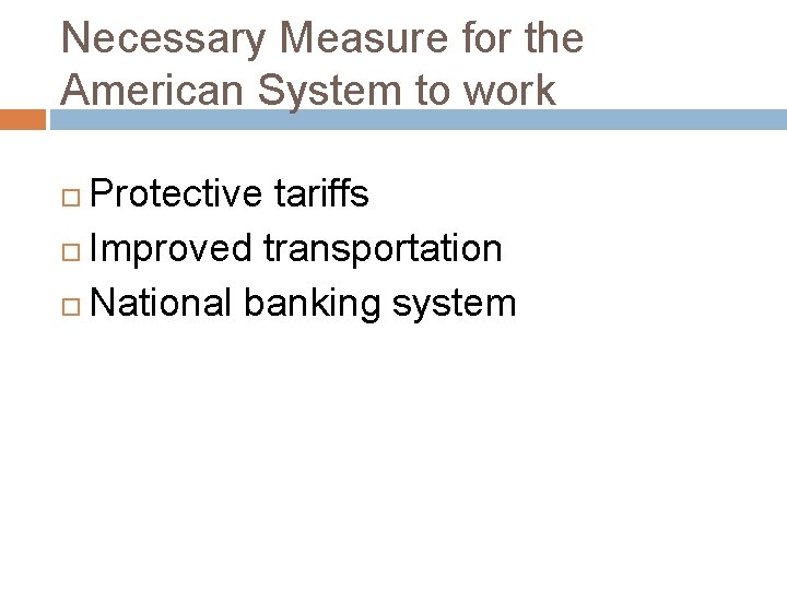 Necessary Measure for the American System to work Protective tariffs Improved transportation National banking