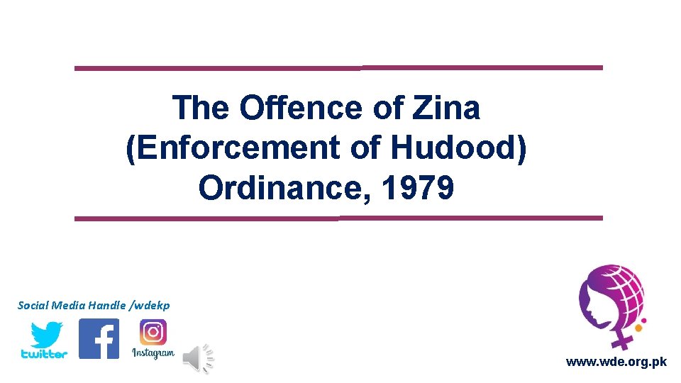 The Offence of Zina (Enforcement of Hudood) Ordinance, 1979 Social Media Handle /wdekp www.