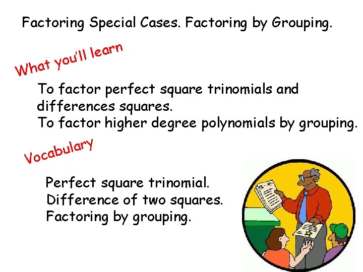 Factoring Special Cases. Factoring by Grouping. n r a e l u’ll o y