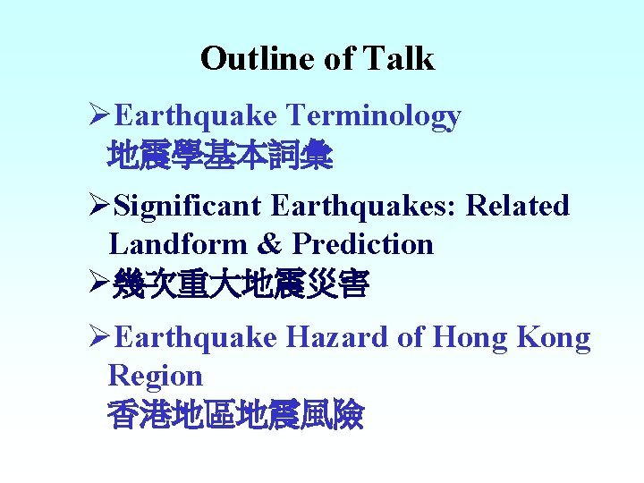 Outline of Talk ØEarthquake Terminology 地震學基本詞彙 ØSignificant Earthquakes: Related Landform & Prediction Ø幾次重大地震災害 ØEarthquake Outline of Talk ØEarthquake Terminology 地震學基本詞彙 ØSignificant Earthquakes: Related Landform & Prediction Ø幾次重大地震災害 ØEarthquake