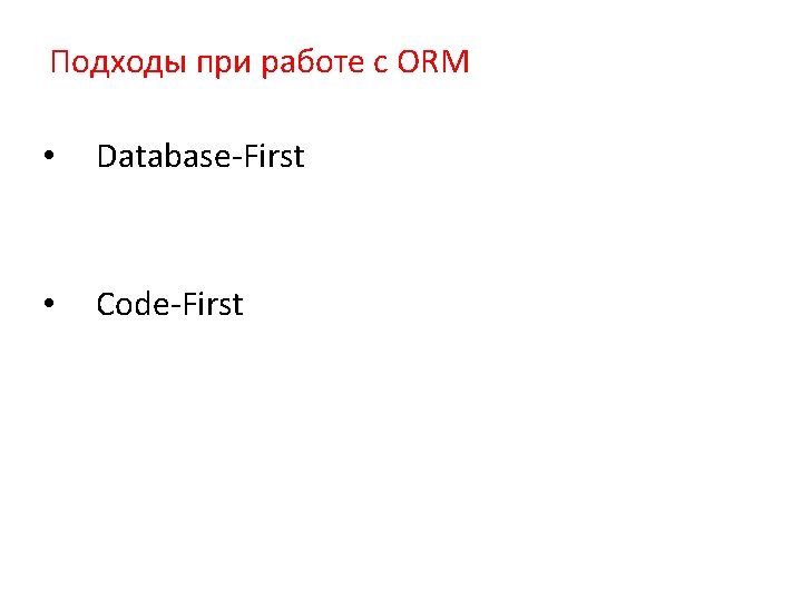 Подходы при работе с ORM • Database-First • Code-First 