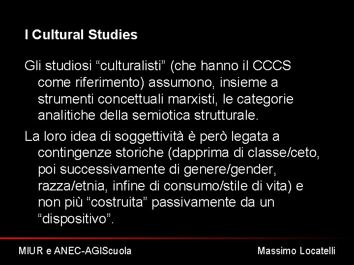 I Cultural Studies Gli studiosi “culturalisti” (che hanno il CCCS come riferimento) assumono, insieme