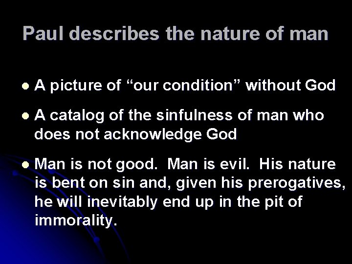 Paul describes the nature of man l A picture of “our condition” without God