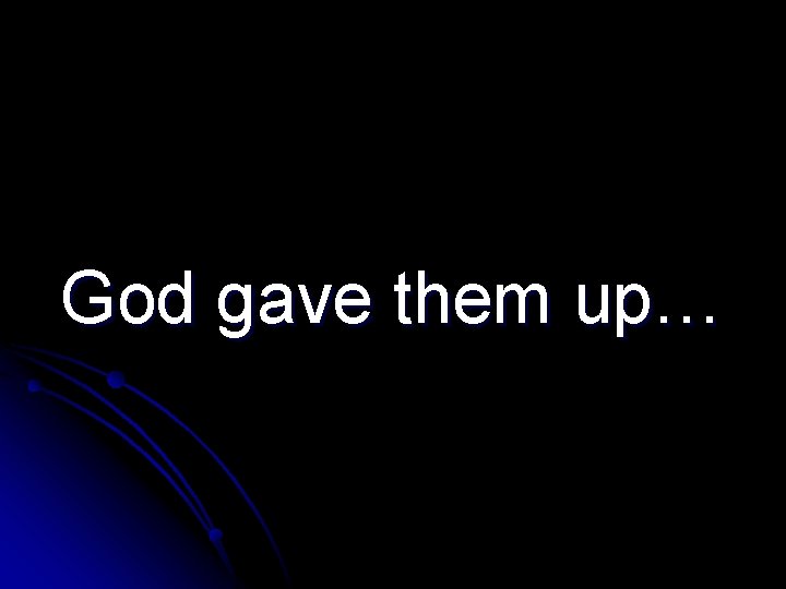 God gave them up… 