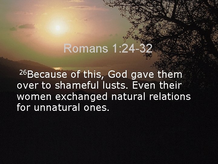 Romans 1: 24 -32 26 Because of this, God gave them over to shameful