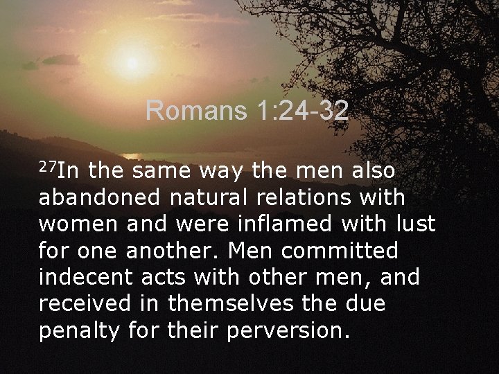 Romans 1: 24 -32 27 In the same way the men also abandoned natural