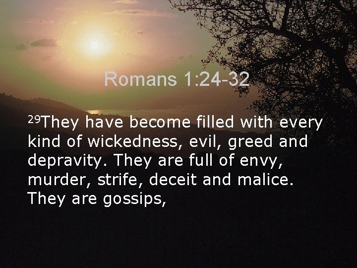 Romans 1: 24 -32 29 They have become filled with every kind of wickedness,