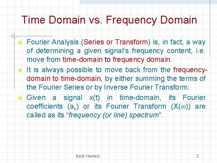 Time Domain vs. Frequency Domain n Fourier Analysis (Series or Transform) is, in fact,