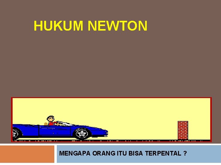 HUKUM NEWTON MENGAPA ORANG ITU BISA TERPENTAL ? 