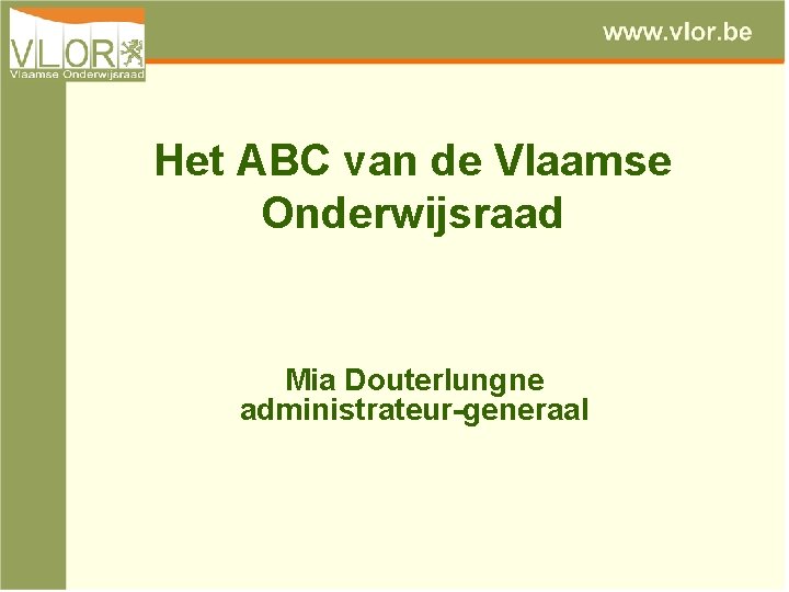 Het ABC van de Vlaamse Onderwijsraad Mia Douterlungne administrateur-generaal 
