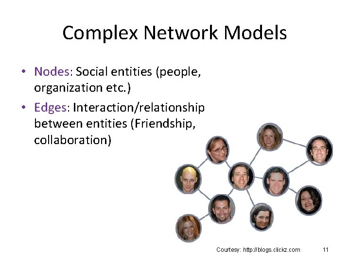 Complex Network Models • Nodes: Social entities (people, organization etc. ) • Edges: Interaction/relationship