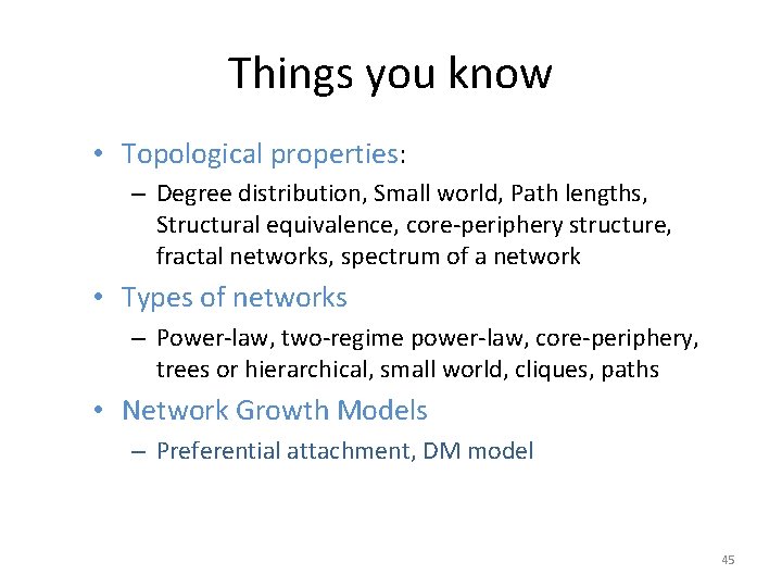 Things you know • Topological properties: – Degree distribution, Small world, Path lengths, Structural