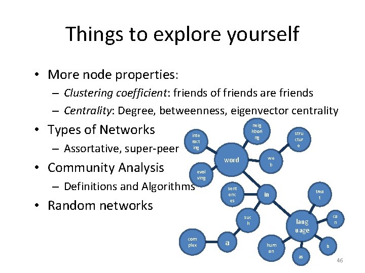 Things to explore yourself • More node properties: – Clustering coefficient: friends of friends