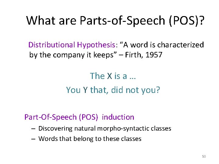 What are Parts-of-Speech (POS)? Distributional Hypothesis: “A word is characterized by the company it