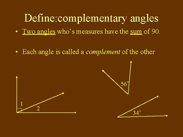 Define: complementary angles • Two angles who’s measures have the sum of 90. •