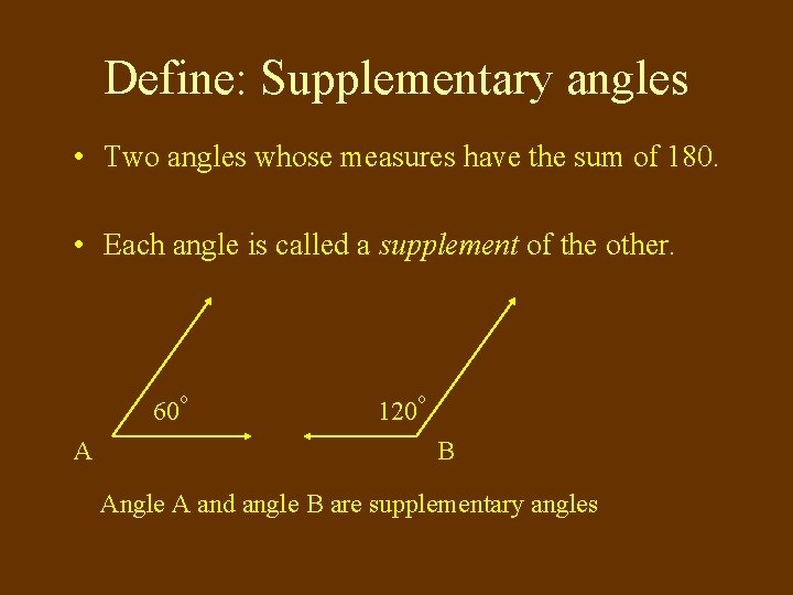 Define: Supplementary angles • Two angles whose measures have the sum of 180. •
