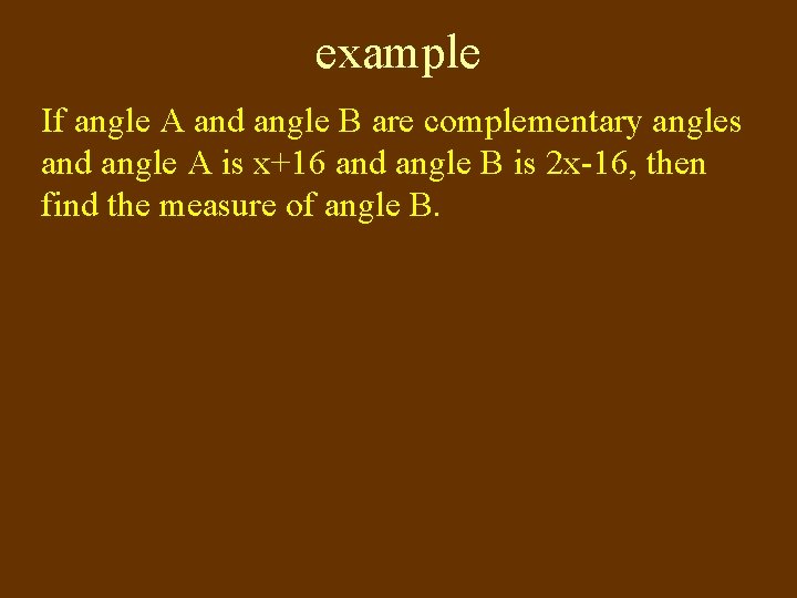 example If angle A and angle B are complementary angles and angle A is