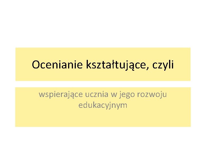 Ocenianie kształtujące, czyli wspierające ucznia w jego rozwoju edukacyjnym 