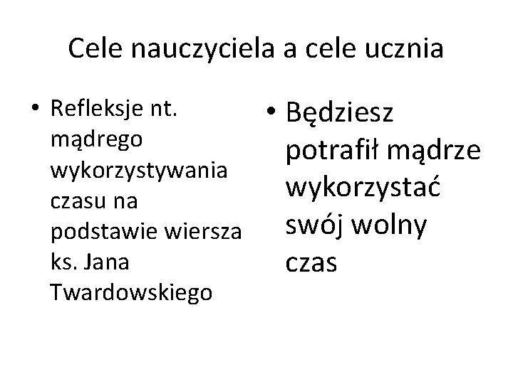 Cele nauczyciela a cele ucznia • Refleksje nt. mądrego wykorzystywania czasu na podstawie wiersza