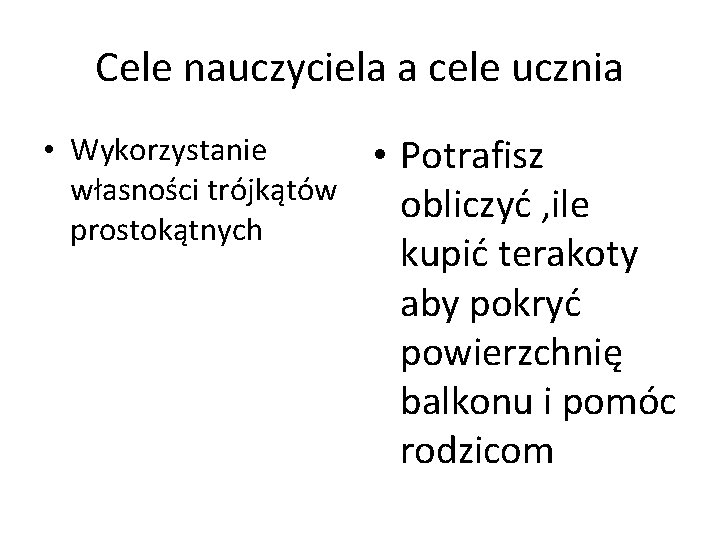 Cele nauczyciela a cele ucznia • Wykorzystanie własności trójkątów prostokątnych • Potrafisz obliczyć , Cele nauczyciela a cele ucznia • Wykorzystanie własności trójkątów prostokątnych • Potrafisz obliczyć ,