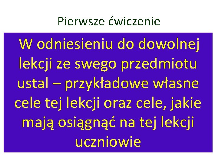 Pierwsze ćwiczenie W odniesieniu do dowolnej lekcji ze swego przedmiotu ustal – przykładowe własne