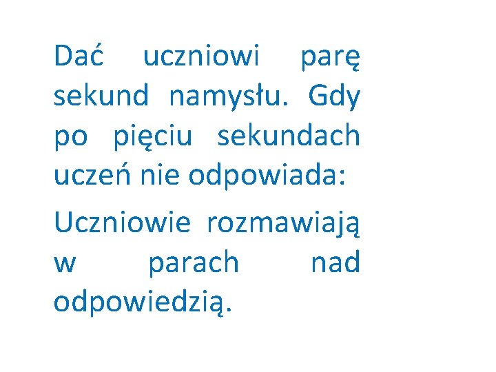 Dać uczniowi parę sekund namysłu. Gdy po pięciu sekundach uczeń nie odpowiada: Uczniowie rozmawiają