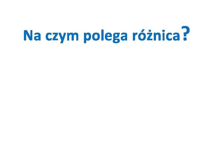 Na czym polega różnica? 