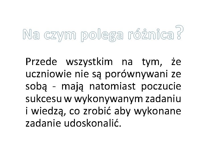 Na czym polega różnica? Przede wszystkim na tym, że uczniowie nie są porównywani ze