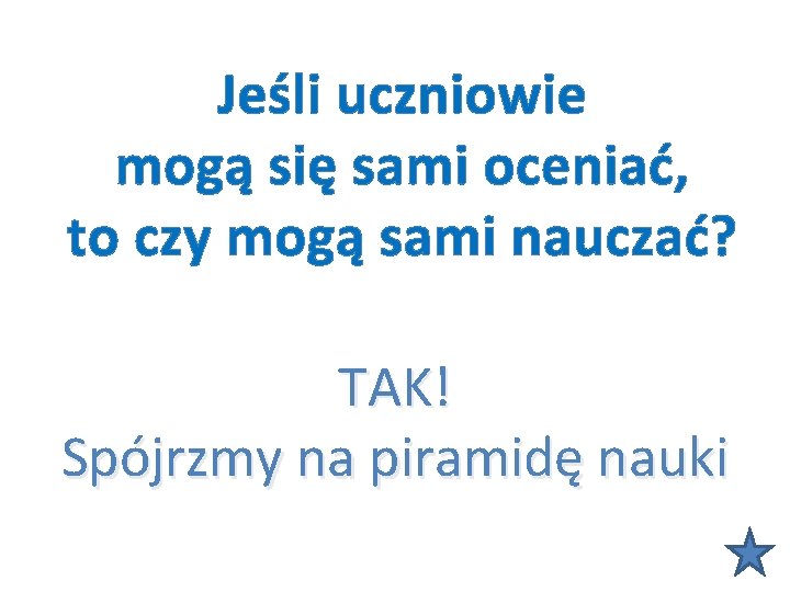 Jeśli uczniowie mogą się sami oceniać, to czy mogą sami nauczać? TAK! Spójrzmy na