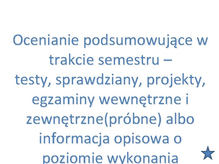 Ocenianie podsumowujące w trakcie semestru – testy, sprawdziany, projekty, egzaminy wewnętrzne i zewnętrzne(próbne) albo