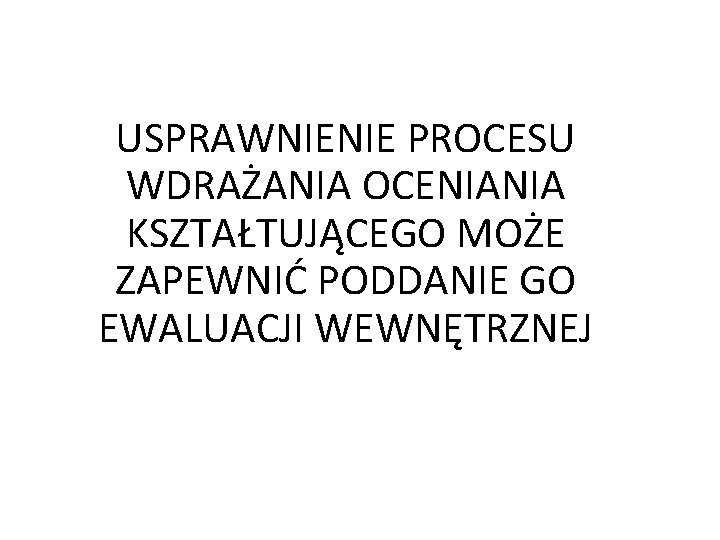 USPRAWNIENIE PROCESU WDRAŻANIA OCENIANIA KSZTAŁTUJĄCEGO MOŻE ZAPEWNIĆ PODDANIE GO EWALUACJI WEWNĘTRZNEJ 