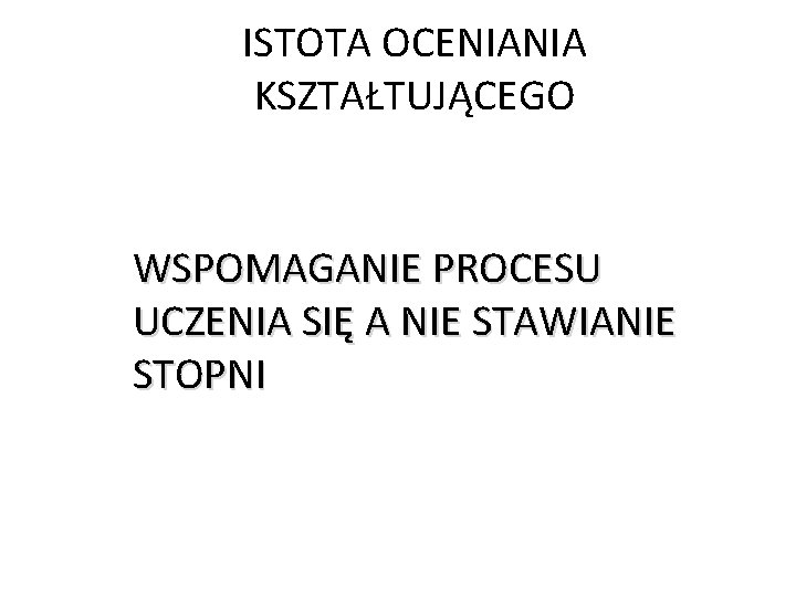 ISTOTA OCENIANIA KSZTAŁTUJĄCEGO WSPOMAGANIE PROCESU UCZENIA SIĘ A NIE STAWIANIE STOPNI 