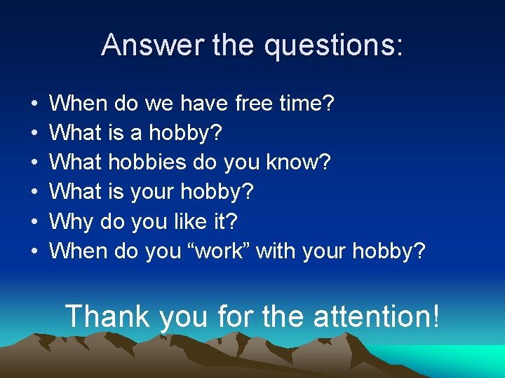 Answer the questions: • • • When do we have free time? What is