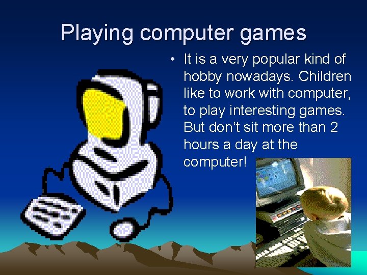 Playing computer games • It is a very popular kind of hobby nowadays. Children Playing computer games • It is a very popular kind of hobby nowadays. Children