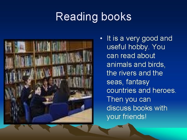 Reading books • It is a very good and useful hobby. You can read