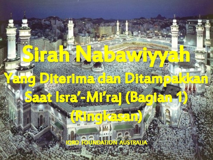 Sirah Nabawiyyah Yang Diterima dan Ditampakkan Saat Isra’-Mi’raj (Bagian 1) (Ringkasan) IQRO FOUNDATION AUSTRALIA
