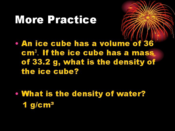 More Practice • An ice cube has a volume of 36 cmᴲ. If the