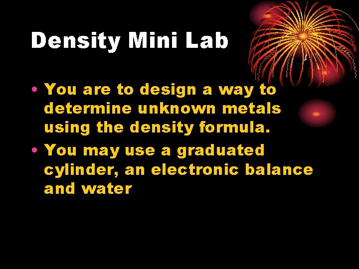 Density Mini Lab • You are to design a way to determine unknown metals