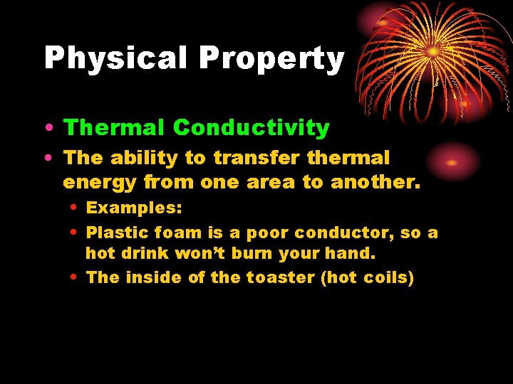 Physical Property • Thermal Conductivity • The ability to transfer thermal energy from one