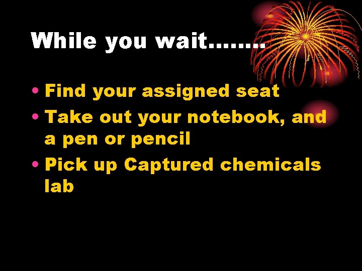 While you wait……. . • Find your assigned seat • Take out your notebook,